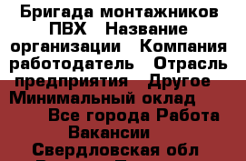 Бригада монтажников ПВХ › Название организации ­ Компания-работодатель › Отрасль предприятия ­ Другое › Минимальный оклад ­ 90 000 - Все города Работа » Вакансии   . Свердловская обл.,Верхняя Пышма г.